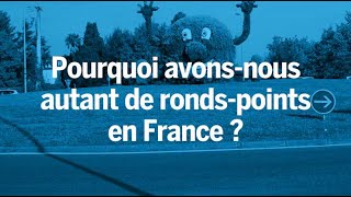 Pourquoi y’a-t-il autant de ronds-points en France ?