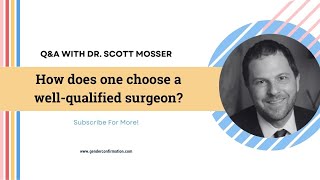 Q&A WITH DR. SCOTT MOSSER: How does one choose a well-qualified surgeon?