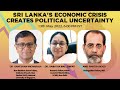 Sri Lanka’s Economic Crisis Creates Political Uncertainty