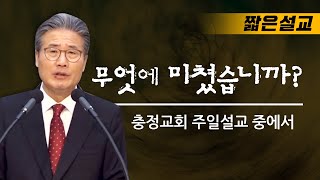 [짧은설교] 무엇에 미쳤습니까? | 충정교회 옥성석목사