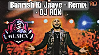 Baarish Ki Jaaye - Dj Rdx | Remix song | B Praak