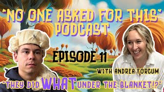 Episode 11 - They did WHAT under the blanket!? w. Andrea Forcum - No One Asked For This Podcast!