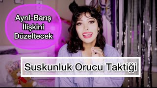 BİTMEK ÜZERE OLAN İLİŞKİYİ KURTARACAK TAKTİK  - SUSKUNLUK ORUCU TAKTİĞİ