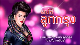 รวมเพลงหวานซึ้ง ตรึงใจ อมตะลูกกรุง - ดาวใจ ไพจิตร lMusic Longplay