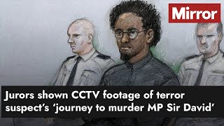 Jurors shown CCTV footage of terror suspect’s ‘journey to murder MP Sir David’