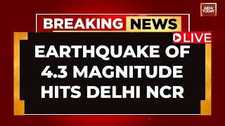 LIVE: Earthquake Of Magnitude 4.3 Hits Delhi NCR | Earthquake In Delhi LIVE | India Today LIVE