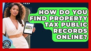 How Do You Find Property Tax Public Records Online? - Property Taxes Uncovered