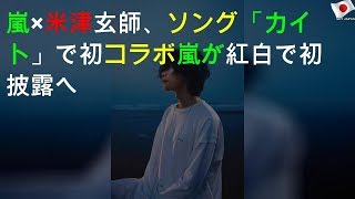 嵐×米津玄師、NHK2020ソング「カイト」で初コラボ 嵐が紅白で初披露へ