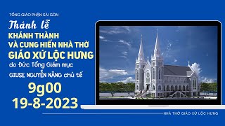 🔴THÁNH LỄ KHÁNH THÀNH VÀ CUNG HIẾN NHÀ THỜ GIÁO XỨ LỘC HƯNG | 9:00 NGÀY 19-8-2023