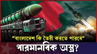 বাংলাদেশ কি পারবে পারমাণবিক অস্ত্র বানাতে? | Bangladesh Nuclear Weapons | BD News