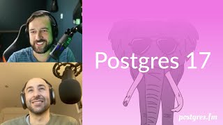 Postgres 17 | Postgres.FM 116 | #PostgreSQL #Postgres podcast