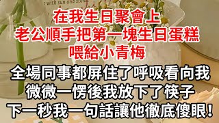 在我生日聚會上，老公順手把第一塊生日蛋糕喂給小青梅，全場同事都屏住了呼吸看向我，微微一愣後我放下了筷子，下一秒我一句話讓他徹底傻眼！