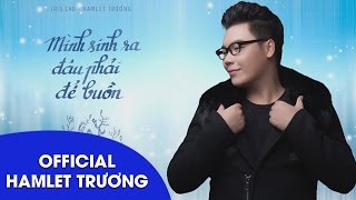 Hamlet Trương _ Mình Sinh Ra Đâu Phải Để Buồn