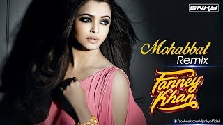Mohabbat (Fanney Khan) - Remix | DJ SNKY | Aishwarya Rai Bachchan | Sunidhi Chauhan | Tanishk Bagchi