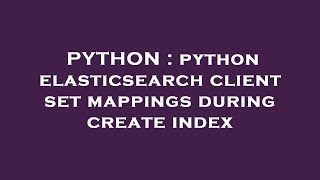 PYTHON : python elasticsearch client set mappings during create index