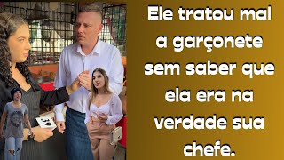 Ele tratou mal a garçonete sem saber que ela era na verdade sua chefe