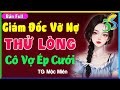 Câu Chuyện Ai Nghe Cũng Thốt Lên Hay Quá- GIÁM ĐỐC VỠ NỢ THỬ LÒNG CÔ VỢ ÉP CƯỚI [Full Bộ]