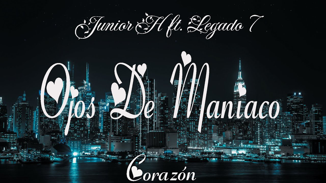 Junior H Ft Legado 7 Ojos De Maniaco Letra Corazón Youtube Music