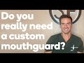 Do you really need a custom mouth guard?