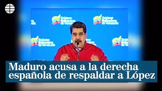 Maduro acusa a la derecha española de respaldar a Leopoldo López en su plan contra Venezuela