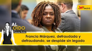 Al Oído: Francia Márquez, defraudada y defraudando, se despide sin legado