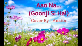 Aao Na-Goonji Si Hai | Cover by Ankita Mishra