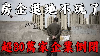 房企退地不玩了，保命要緊！中國房地產加速下沉，2024全年超80萬家企業倒閉！