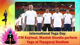 International Yoga Day: CM Kejriwal, Manish Sisodia perform Yoga at Thyagaraj Stadium