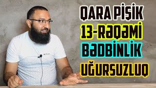 ⛔ Qara pişik, 13- rəqəminin nəsh olması, bədbinlik uğursuzluq.. 👉 Rəşad Hümbətov