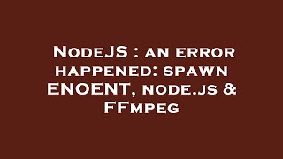 NodeJS : an error happened: spawn ENOENT, node.js & FFmpeg