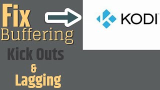 Kodi Settings: Fix Lags, Buffering, Kick Outs, and other issues.
