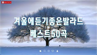 겨울 감성을 담은 명곡 - 유튜브 추천 TOP 50 발라드 모음 - 김필, 양파, 이승기, 왁스 등