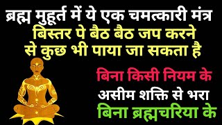 ब्रह्म मुहूर्त में जागते ही बेड पर बैठे -2 ये एक चमत्कारी मंत्र का जप करने से कुछ भी पाया जा सकता///