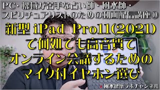 新型iPad Pro11(2021)で何処でも高音質でオンライン会議するためのマイク付イヤホン選び【ＰＣ・機械が苦手な占い師・風水師・スピリチュアリストのための動画配信講座10】