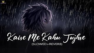 Kaise Me Kahu Tujhse (Slowed Reverb) | Vik Slowed Reverb | RHTDM | Best of KK