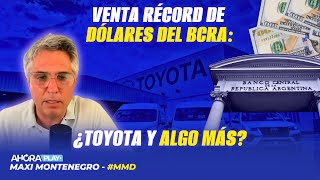 VENTA RÉCORD DE DÓLARES DEL BCRA: ¿TOYOTA Y ALGO MÁS? | Maxi Montenegro #MaxiMediodía