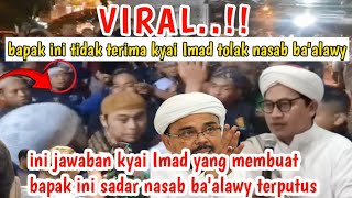 VIRAL ‼️BAPAK INI TIDAK TERIMA KYAI IMAD TOLAK NASAB BA'ALAWY ‼️INI JAWABAN KYAI IMAD ‼️