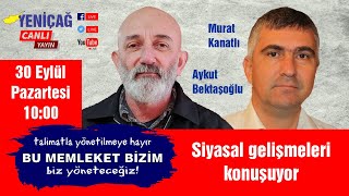 Aykut Bektaşoğlu ve Murat Kanatlı siyasal gelişmeleri konuşuyor