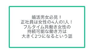 婚活男女必見！ 正社員は女性の4人の1人！ フルタイム共働き女性の 持続可能な働き方は 大きく2つになるという話