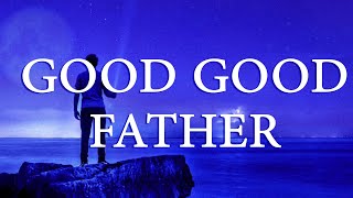 Good Good Father Song Lyrics | Divine Hymns Prime