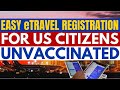 🔴TRAVEL UPDATE: EASY STEP-BY-STEP GUIDE FOR eTRAVEL REGISTRATION FOR UNVACCINATED US CITIZENS