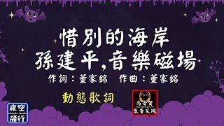 孫建平,音樂磁場-惜別的海岸 [動態歌詞] Lyrics [高音質]  作詞：董家銘  作曲：董家銘