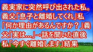 【スカッとする話】義実家に突然呼び出された私。義父「息子と離婚してくれ」私「何か理由があるんですか？」義父「実は…」→話を聞いた直後 私「今すぐ離婚します」結果【修羅場】