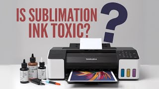 Is Sublimation Ink Toxic? Understand the Risks and Tips for Safety