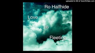 Ro Halfhide - Love Is Fleeting