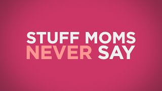 Stuff Moms Never Say - by Motion Worship