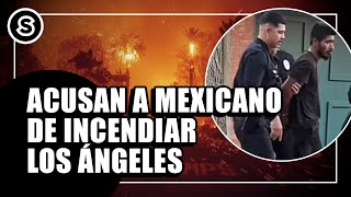 Mexicano DETENIDO es señalado de provocar incendios en Los Ángeles | Reportaje