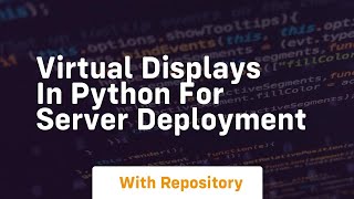 Virtual displays in python for server deployment