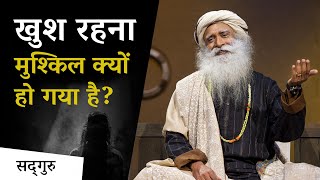 खुश रहना मुश्किल क्यों हो गया है? | Sadhguru Hindi