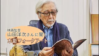 映画監督 山田洋次さんに聞く木彫フォークアート